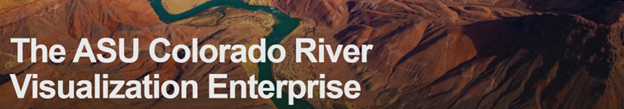 The ASU Colorado River Visualization Enterprise